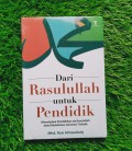 Dari Rasulullah Untuk Pendidik : Meneladani Pendidikan Ala Rasulullah Demi Melahirkan Generasi Terbaik