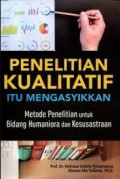Penelitian Kualitatif Itu Mengasyikkan : Metode Penelitian Untuk Bidang Humaniora Dan Kesusastraan