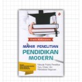 Mahir Penelitian Pendidikan Modern : Metode Praktis Penelitian Guru , Dosen Dan Mahasiswa Keguruan