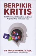 Berpikir Kritis : Kaidah Penerang Untuk Hidup Benar Dan Selamat Menghadapi Banjir Informasi Dan Hoaxs