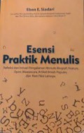 Esensi Praktik Menulis : Refleksi Dan Intisari Pengalaman Menulis Biografi, Featur,Opini, Wawancara,Artikel IlmiahPopuler Dan Non Fiksi Lainnya
