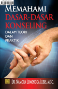 Memahami Dasar - Dasar Konseling Dalam Teori dan Praktik