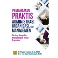 Pemahaman Praktis Administrasi, Organisasi Dan Manajemen : Strategi Mengelola Kelangsungan Hidup Organisasi