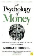The Psychology Of Money : Pelajaran Abadi Mengenai Kekayaan, Ketamakan Dan Kebahagiaan