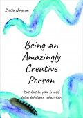 Being An Amazingly Creative Person : Kiat-Kiat Berpikir Kreatif Dalam Kehidupan Sehari-Hari