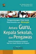 Pengembangan Pola Kerja Harmonis Dan Sinergis Antara Guru, Kepala Sekolah Dan Pengawas (Panduan Meningkatkan Kompetensi Bagi Guru,Kepala Sekolah Dan Pengawas)