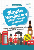 Simple Vocabulary Untuk Percakapan Sehari-Hari ; Kumpulan Kosakata Dalam Berbagai Bentuk,Tempat,Situasi Dan Kondisi
