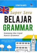 Super Seru Belajar Grammar : Gampang Dan Cepat Kuasai Grammar